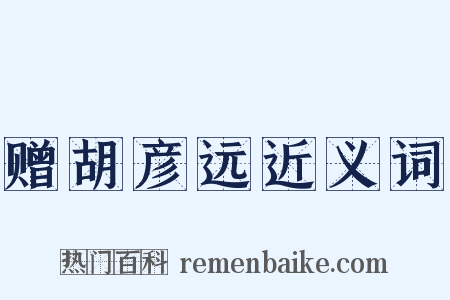 赠胡彦远近义词是什么意思的图片